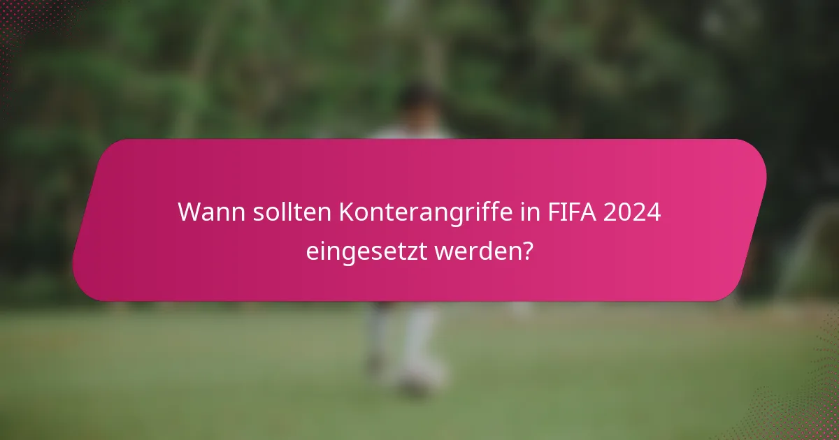Wann sollten Konterangriffe in FIFA 2024 eingesetzt werden?
