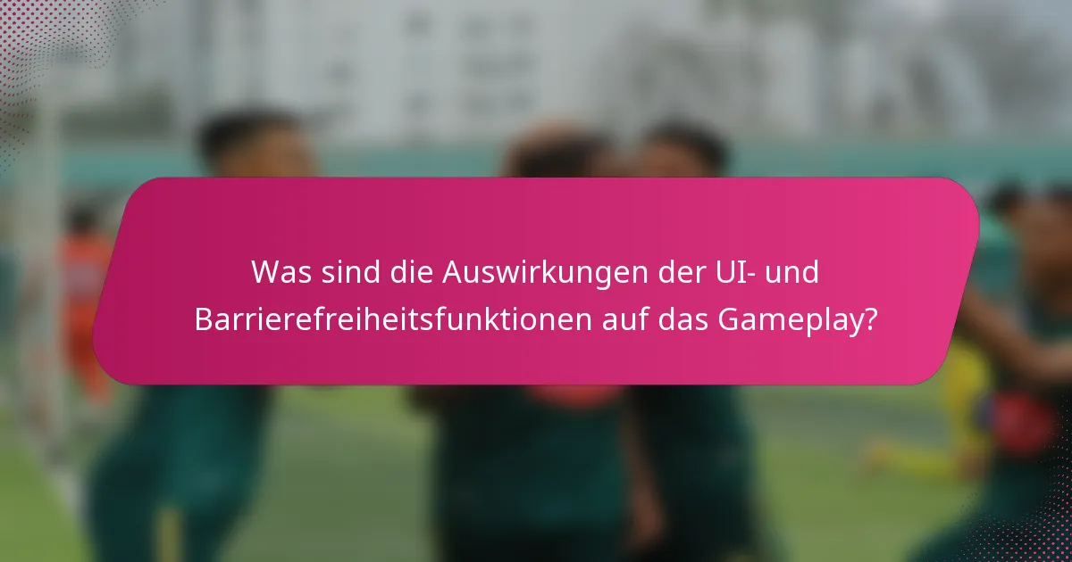 Was sind die Auswirkungen der UI- und Barrierefreiheitsfunktionen auf das Gameplay?