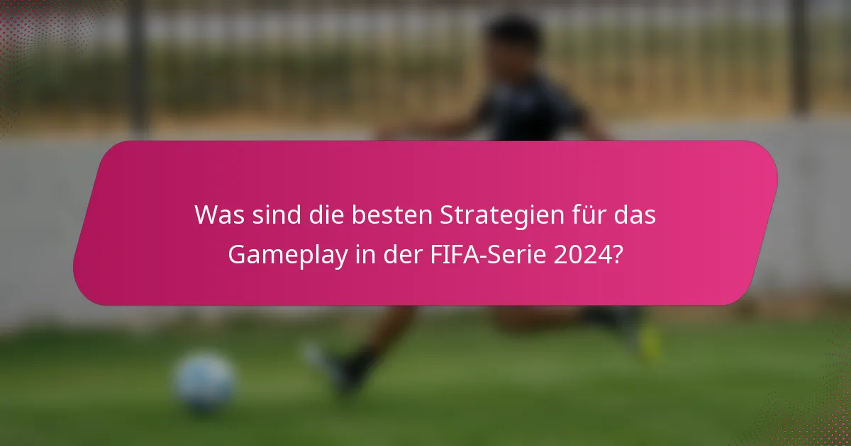 Was sind die besten Strategien für das Gameplay in der FIFA-Serie 2024?