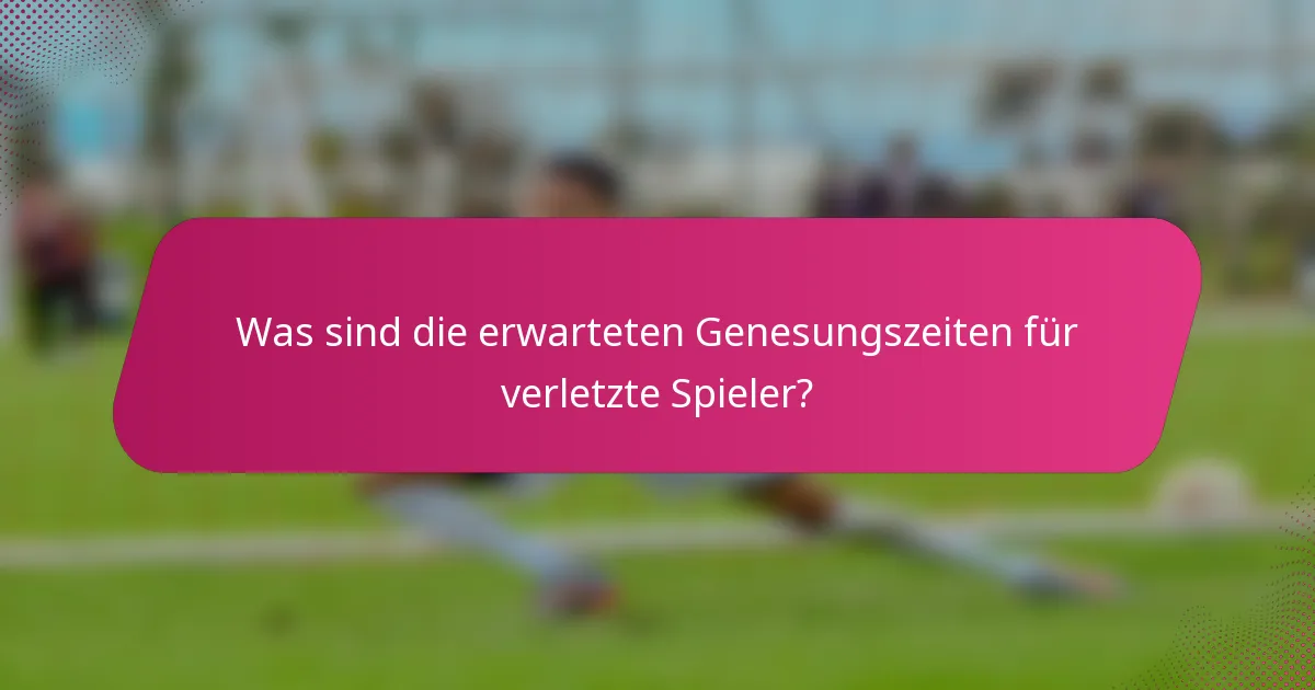 Was sind die erwarteten Genesungszeiten für verletzte Spieler?
