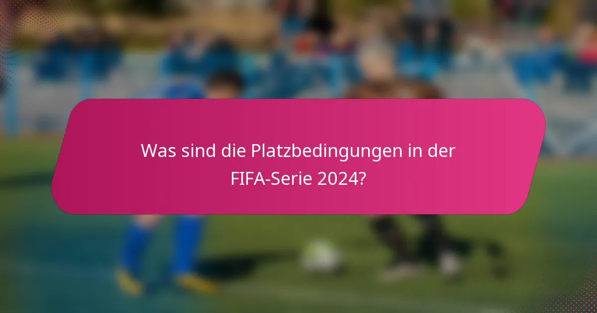 Was sind die Platzbedingungen in der FIFA-Serie 2024?