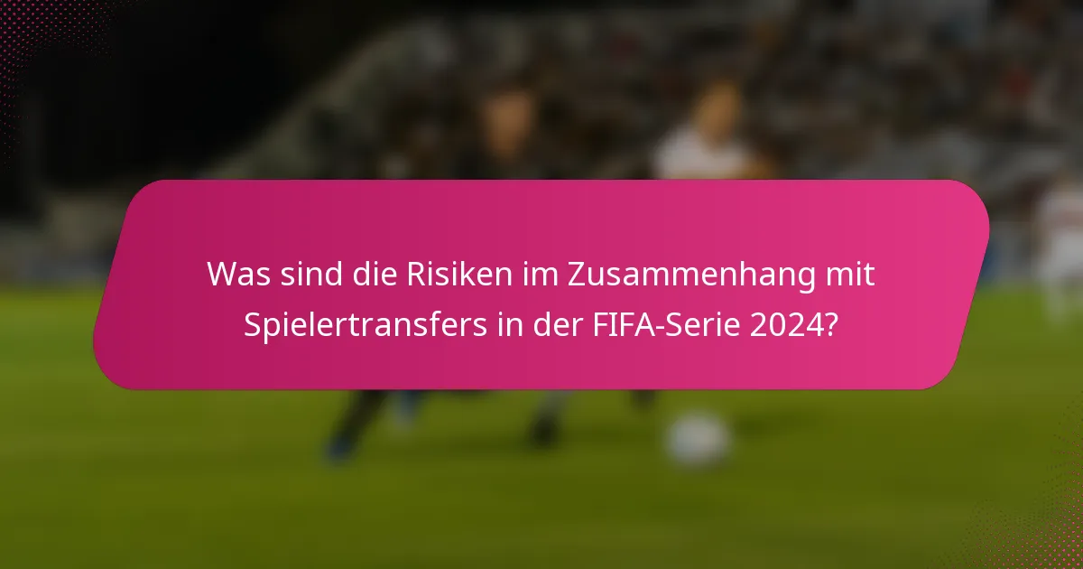 Was sind die Risiken im Zusammenhang mit Spielertransfers in der FIFA-Serie 2024?