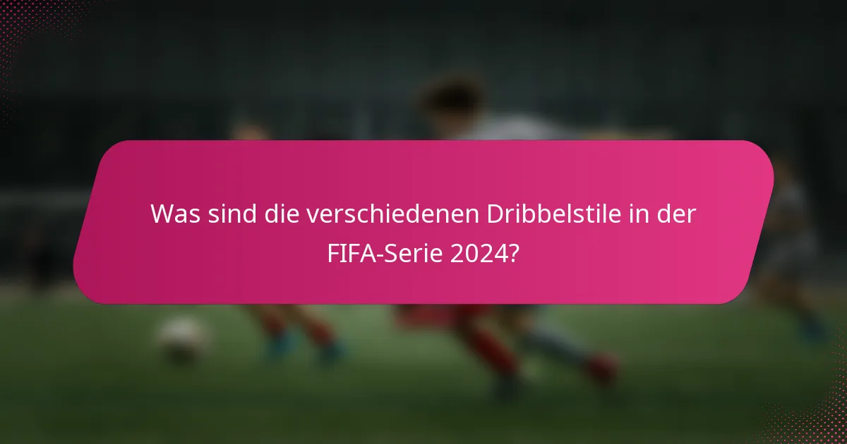 Was sind die verschiedenen Dribbelstile in der FIFA-Serie 2024?
