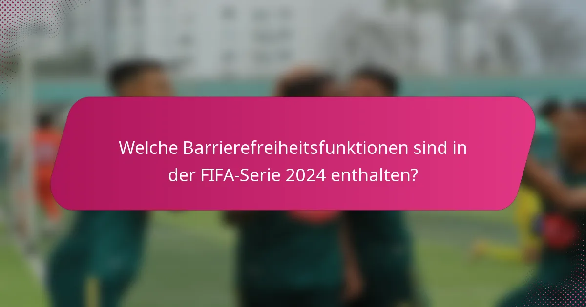 Welche Barrierefreiheitsfunktionen sind in der FIFA-Serie 2024 enthalten?
