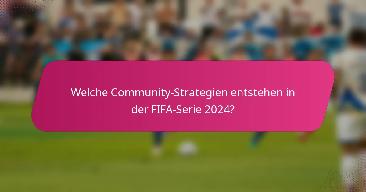 Welche Community-Strategien entstehen in der FIFA-Serie 2024?