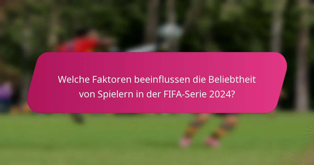 Welche Faktoren beeinflussen die Beliebtheit von Spielern in der FIFA-Serie 2024?