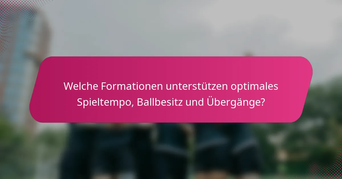 Welche Formationen unterstützen optimales Spieltempo, Ballbesitz und Übergänge?