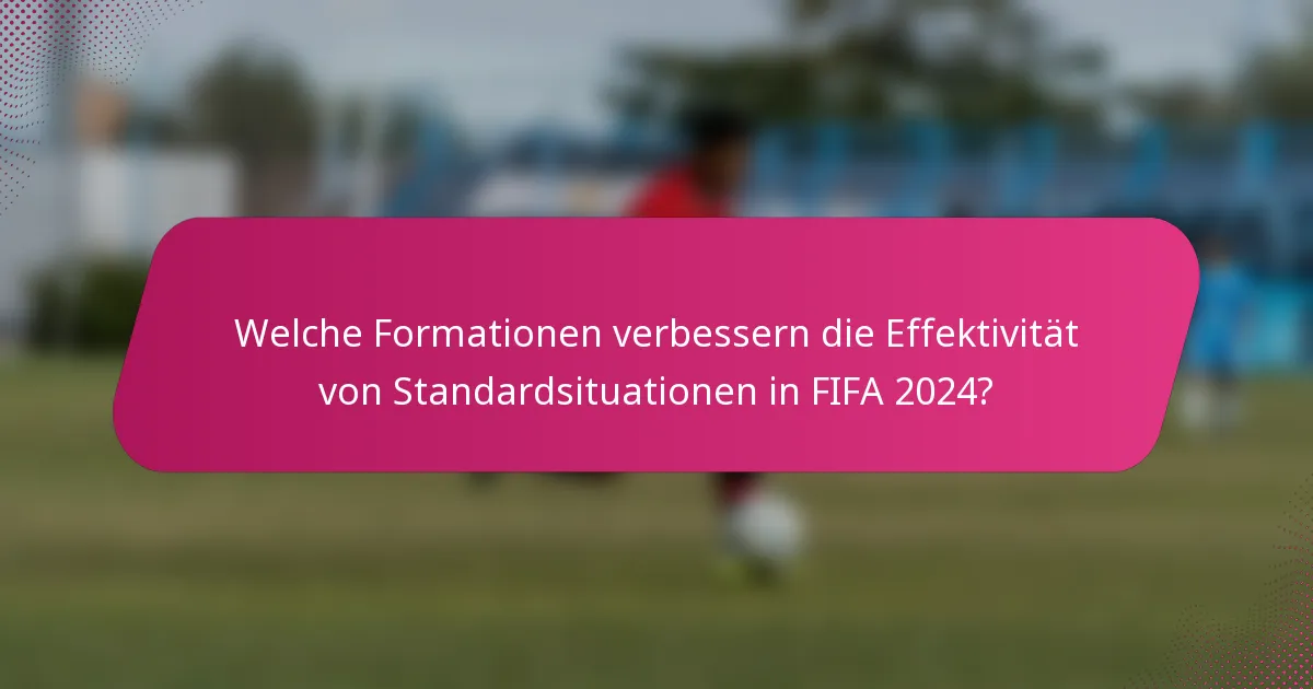 Welche Formationen verbessern die Effektivität von Standardsituationen in FIFA 2024?