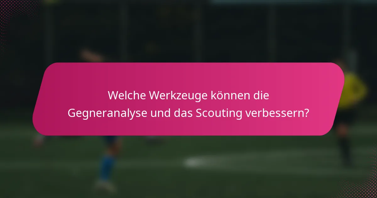 Welche Werkzeuge können die Gegneranalyse und das Scouting verbessern?