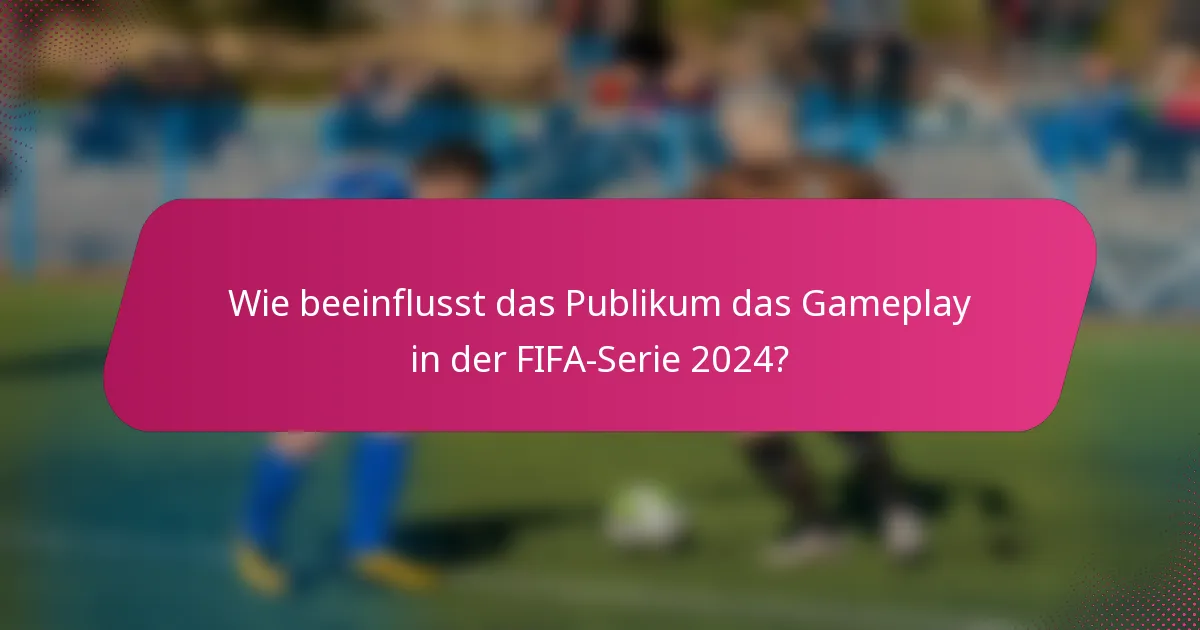 Wie beeinflusst das Publikum das Gameplay in der FIFA-Serie 2024?