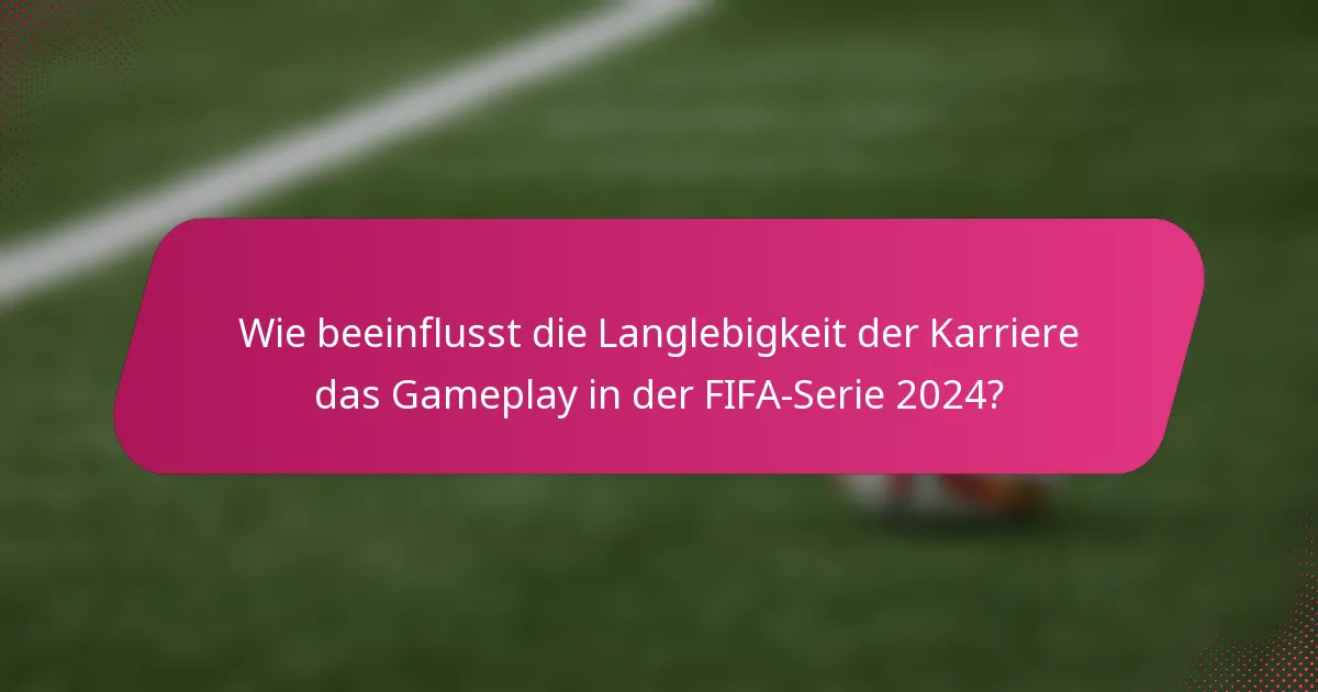Wie beeinflusst die Langlebigkeit der Karriere das Gameplay in der FIFA-Serie 2024?