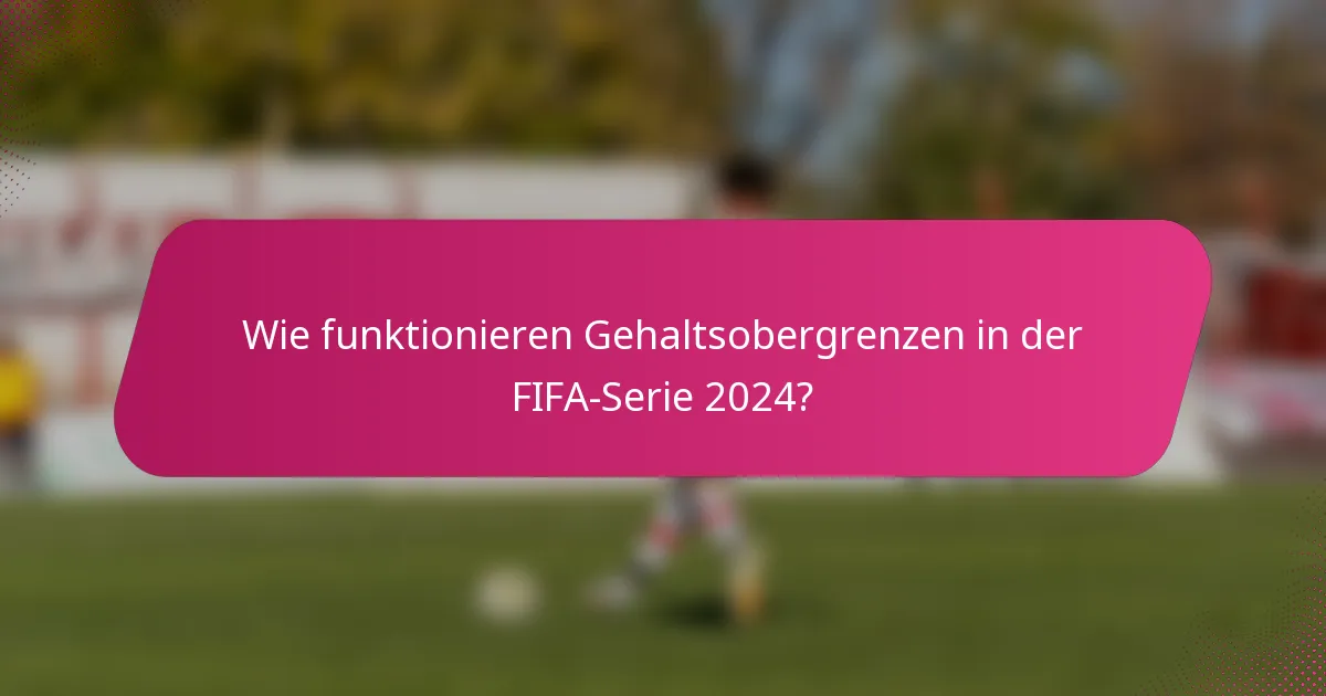 Wie funktionieren Gehaltsobergrenzen in der FIFA-Serie 2024?