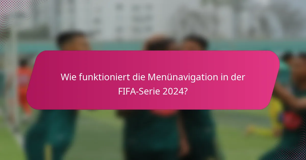 Wie funktioniert die Menünavigation in der FIFA-Serie 2024?