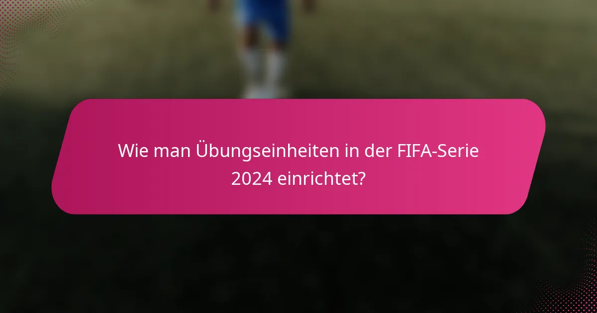 Wie man Übungseinheiten in der FIFA-Serie 2024 einrichtet?