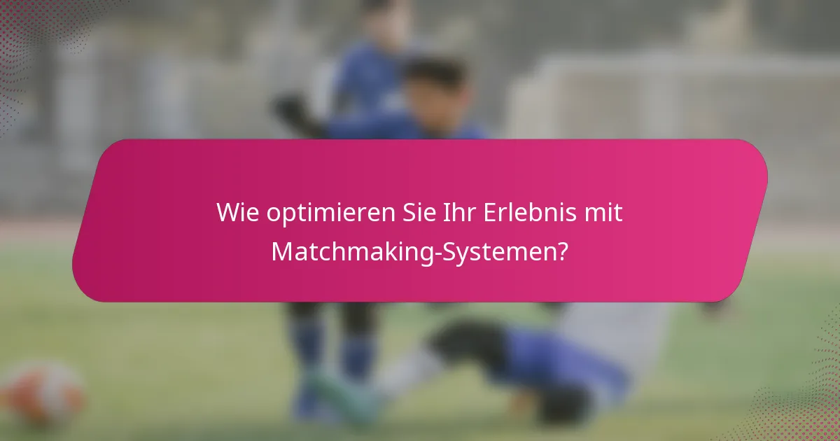 Wie optimieren Sie Ihr Erlebnis mit Matchmaking-Systemen?