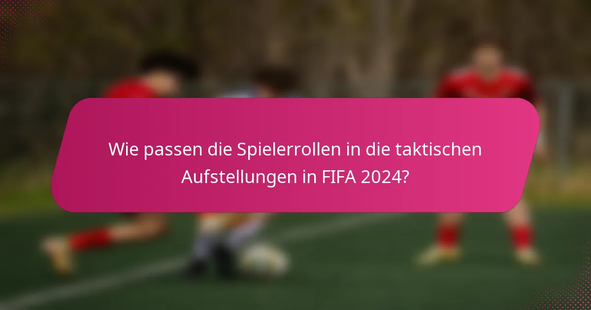 Wie passen die Spielerrollen in die taktischen Aufstellungen in FIFA 2024?