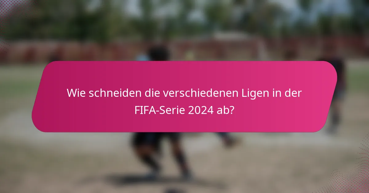 Wie schneiden die verschiedenen Ligen in der FIFA-Serie 2024 ab?