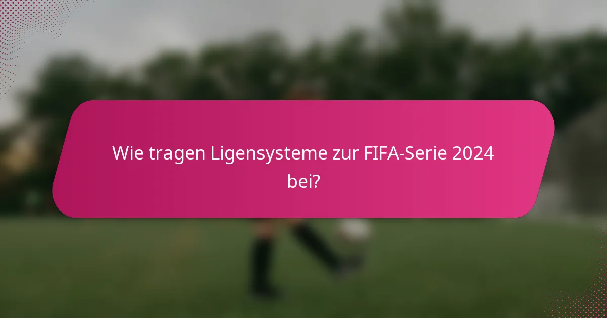 Wie tragen Ligensysteme zur FIFA-Serie 2024 bei?
