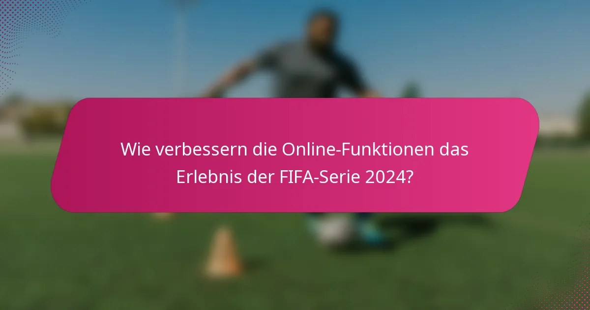 Wie verbessern die Online-Funktionen das Erlebnis der FIFA-Serie 2024?