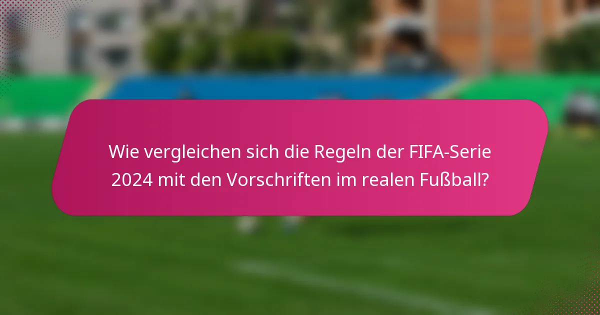 Wie vergleichen sich die Regeln der FIFA-Serie 2024 mit den Vorschriften im realen Fußball?