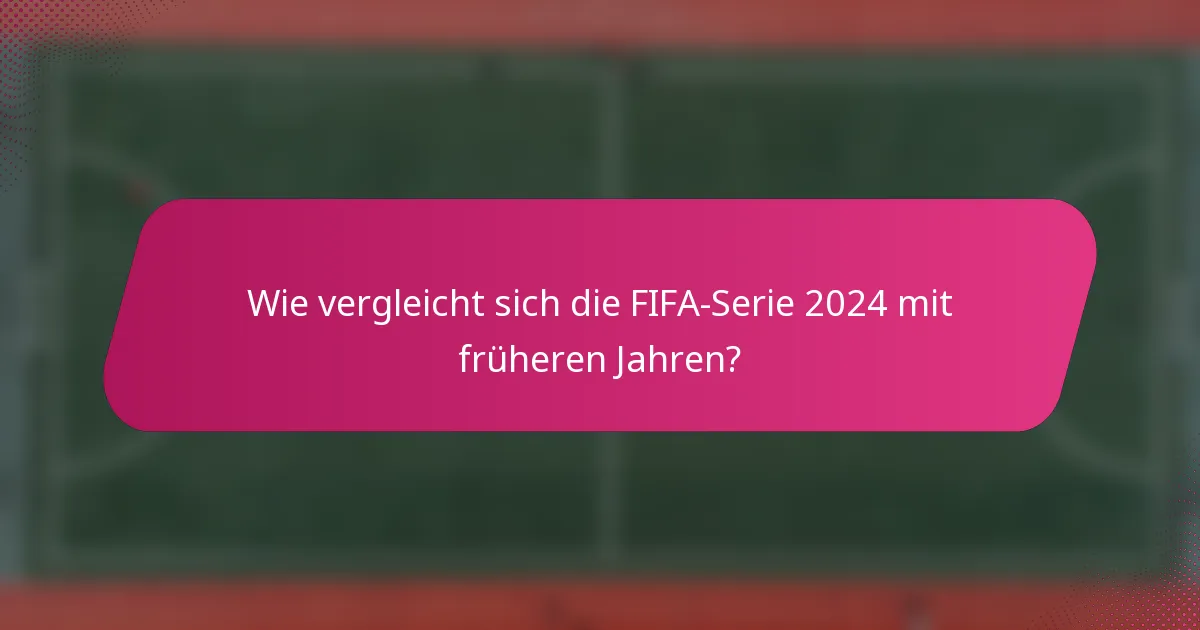 Wie vergleicht sich die FIFA-Serie 2024 mit früheren Jahren?