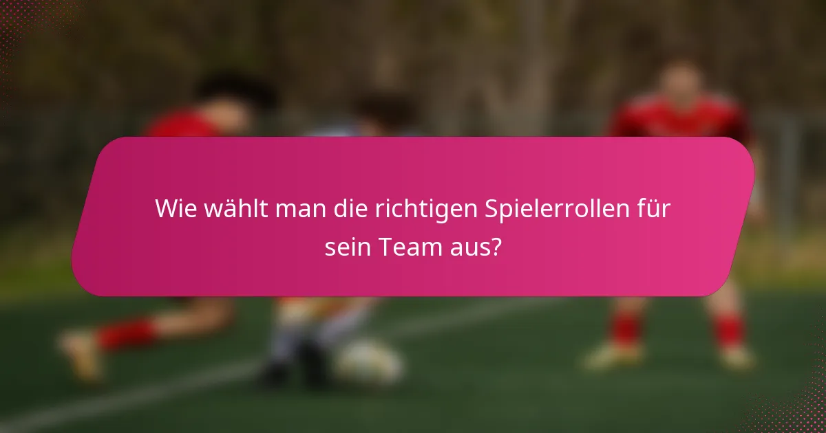 Wie wählt man die richtigen Spielerrollen für sein Team aus?