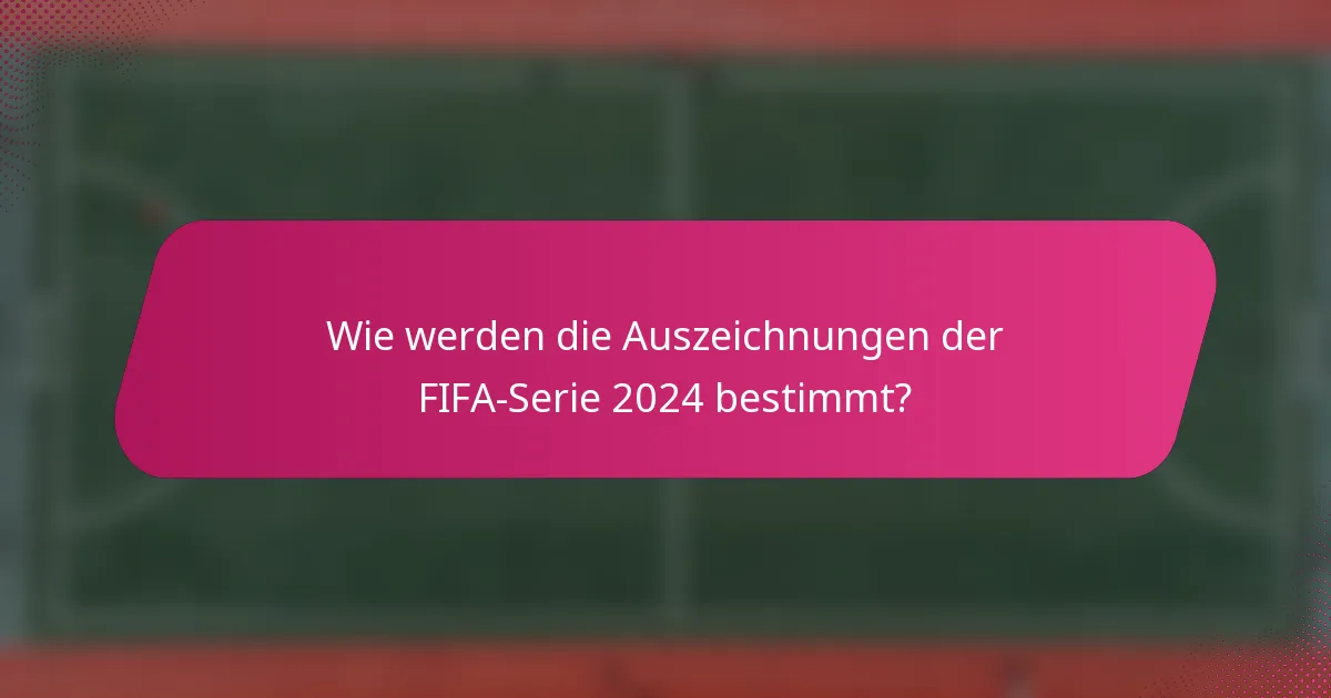 Wie werden die Auszeichnungen der FIFA-Serie 2024 bestimmt?