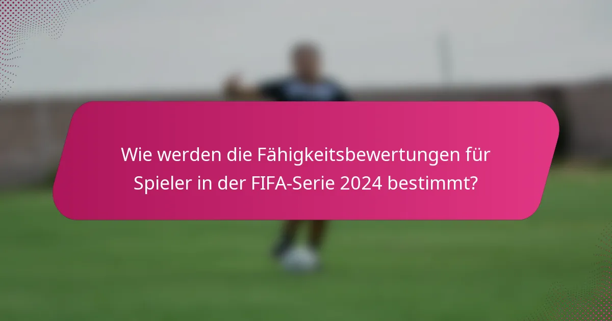 Wie werden die Fähigkeitsbewertungen für Spieler in der FIFA-Serie 2024 bestimmt?