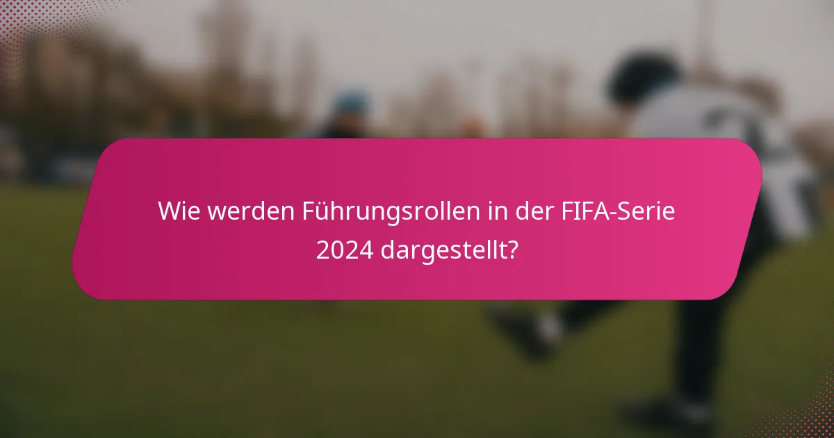 Wie werden Führungsrollen in der FIFA-Serie 2024 dargestellt?