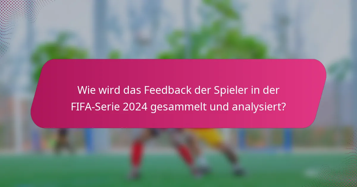 Wie wird das Feedback der Spieler in der FIFA-Serie 2024 gesammelt und analysiert?