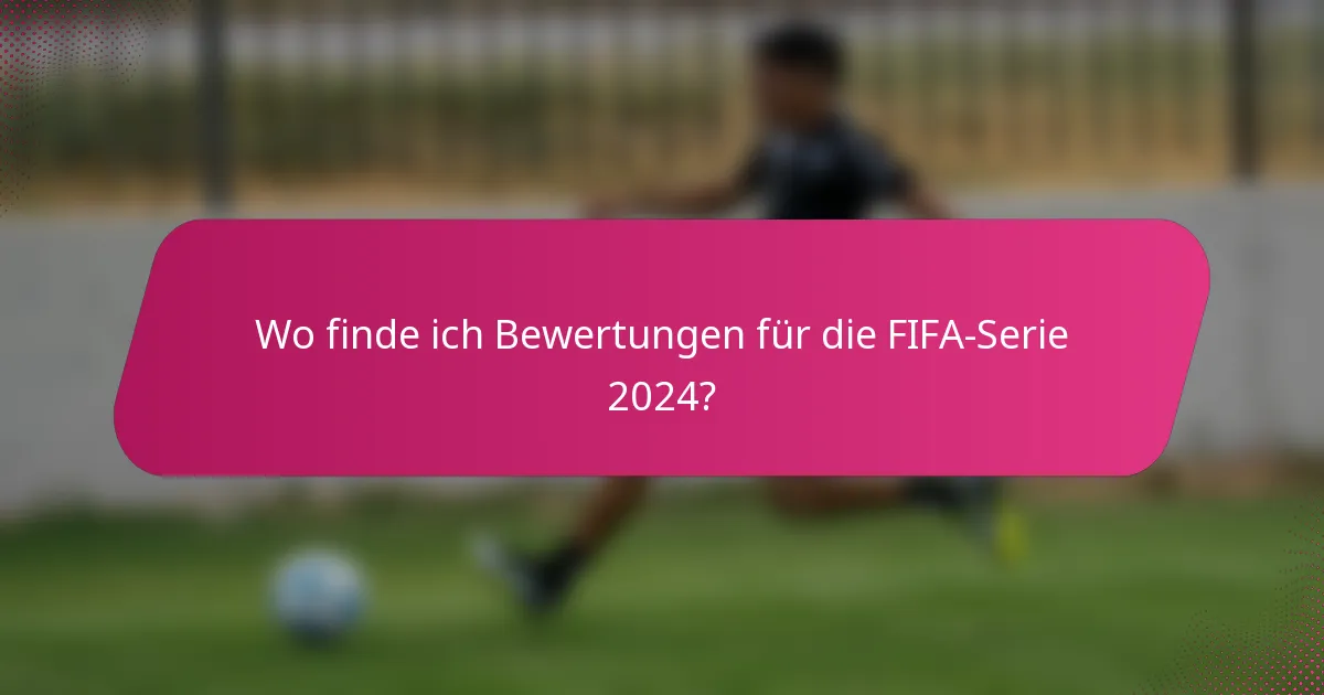 Wo finde ich Bewertungen für die FIFA-Serie 2024?